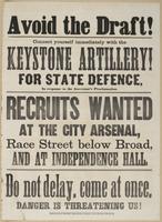 Avoid the draft! : Connect yourself immediately with the Keystone Artillery! For state defence, in response to the governor's proclamation. Recruits wanted at the city arsenal, Race Street below Broad, and at Independence Hall. Do not delay, come at once,