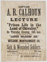 Captain A.R. Calhoun will deliver a lecture on "Prison life in the land of chivalry," : on Thursday evening, the 13th inst., at the hall of the "Ladies' Soldiers' Aid," of Weldon, Montgomery Co., in aid of the sick & wounded soldiers. Admission, 25 cts. A