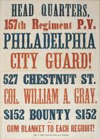 Head quarters, 157th Regiment, P.V. Philadelphia City Guard! : 527 Chestnut St. Col. William A. Gray. $152 bounty $152 and a gum blanket to each recruit!