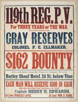 119th Reg. P.V. : For three years or the war. Under the auspices of the Gray Reserves Colonel P.C. Ellmaker. $162 bounty Active, able-bodied young men wanted for Company "H," at the Barley Sheaf Hotel, 2d St., below Vine. Each man will receive $100 in cas