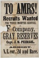 To amrs! [sic] Recruits wanted for three months service, in F Company, Gray Reserves / Capt. J.N. Peirsol. Armory, N.E. cor. 2d and Race.