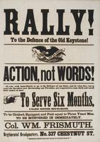 Rally! To the defence of the Old Keystone! : Action, not words! all who wish immediately to go to the defence of our state, and do what they can to repel the invaders now threatening our firesides, are requested to come forth and enroll their names at onc