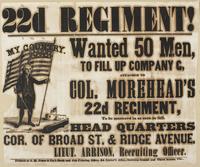 22d Regiment! : Wanted 50 men, to fill up Company G, attached to Col. Morehead's 22d Regiment, to be mustered in as soon as full. Head quarters cor. of Broad St. & Ridge Avenue. / Lieut. Arrison, recruiting officer.