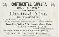 Continental Cavalry, Col. J.E. Peyton. : Drafted men, and their substitutes, can volunteer in this regiment and receive the government bounties. Men will be uniformed immediately and sent to camp for instruction. Recruiting station, Vine Street, above Nin