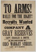 To arms! Rally for the right! : Recruits wanted for three months service, in Company A Gray Reserves Capt. Charles S. Smith. Armory, 810 Market Street, up stairs.