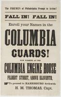 The firemen of Philadelphia prompt to action! : Fall in! Fall in! Enroll your names in the Columbia Guards! Now forming at the Columbia Engine House Filbert Street, above eleventh, to proceed to Harrisburg forthwith / H.M. Thomas, Capt.