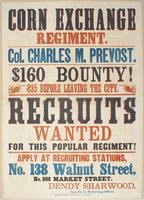 Corn Exchange Regiment. : Col. Charles M. Prevost. $160 bounty! $85 before leaving the city. Recruits wanted for this popular regiment! Apply at recruiting stations, No. 138 Walnut Street, No. 808 Market Street. / Dendy Sharwood, Capt. Co. C., recruiting 