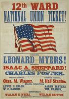 12th Ward National Union ticket! : Congress, Leonard Myers! Senator, Isaac A. Sheppard! Representative, 9th district, Charles Foster. This district takes the 1st, 2d, 5th and 6th precincts, 12th Ward. Select Council, Chas. M. Wagner. Common Council, M. Ha