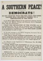 A Southern peace! : Democrats! Be not deceived with the idea that the Rebel leaders will willingly consent to a restoration of the Union. In the Rebel official report of the interview between Jefferson Davis and Messrs. Jaquess and Gilmore, Davis dismisse