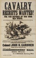 Cavalry recruits wanted! For the defence of our good old state. : Able-bodied men between the ages of 18 and 50, who wish to serve in a regiment with officers who have seen active service in the field, and commanded by Colonel John H. Gardiner late Major 