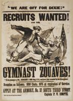 "We are off for Dixie!" Recruits wanted for the Gymnast Zouaves! : To be attached to Col. Johnson's 146th Reg., P.V., and have been accepted by the government. Bounties as follows: $90 cash; $75 at expiration of service. Apply at the armory, No. 37 South 