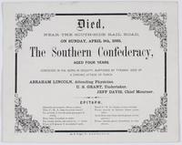 Died, near the South-Side Rail Road, on Sunday, April 9th, 1865, the Southern Confederacy, aged four years. : Conceived in sin, born in iniquity, nurtured by tyranny, died of a chronic attack of punch. Abraham Lincoln, attending physician. U.S. Grant, und