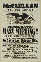 McClellan and Pendleton! : Democratic mass meeting! at the White Bear Hotel, in Addisville, on Saturday, October 15th, at 10 o'clock in the forenoon. All who are in favor of free discussion, free speech, free press, our rights under the writ of habeas cor