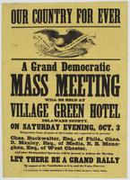 Our country for ever : A grand Democratic mass meeting will be held at Village Green Hotel Delaware County, on Saturday evening, Oct. 3 Delegations from all parts of the county are expected to be present. Chas. Buckwalter, Esq., of Phila., Chas. D. Manley