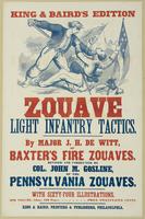 King & Baird's edition Zouave light infantry tactics. : By Major J.H. De Witt, of Baxter's Fire Zouaves. Revised and corrected by Col. John M. Gosline, of the Pennsylvania Zouaves. With sixty-four illustrations. One volume, 12mo., 160 pages. Price twenty-