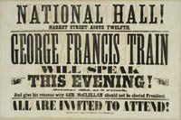 National Hall! Market Street above Twelfth. George Francis Train will speak this evening! : October 22d, at 8 o'clock, and give his reasons why Gen. McClellan should not be elected president. All are invited to attend!