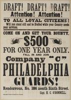 Draft! Draft! Draft! Attention! Attention! : To all loyal citizens! Will you stand still and be drafted while your country needs your services. Come on and get your bounty. $500 for one year only. Fall in and join Company "C" Philadelphia Guards! Rendezvo