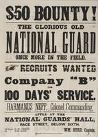 $50 bounty! : The glorious old National Guard once more in the field. Recruits wanted in Company "B" for 100 days' service. Harmanus Neff, Colonel commanding. Apply at the National Guards' Hall, Race Street, below Sixth. / 1st Lieut. G.W. Green. 2d " Wm. 