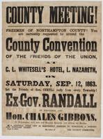 County meeting! Freemen of Northampton County! : You are earnestly requested to attend the county convention of the Friends of the Union, at C.L. Whitesell's Hotel, L. Nazareth, on Saturday, Sep. 12, 1863. Let the friends of Gov. Curtin rally from every t