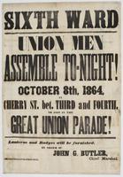 Sixth Ward Union men assemble to-night! : October 8th, 1864 in Cherry St. bet. Third and Fourth, to join the great Union parade! Lanterns and badges will be furnished. / By order of John G. Butler, chief marshal.