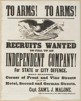 To arms! To arms! Recruits wanted to fill up an independent company! for state or city defence. : Head quarters, corner of Front and Vine Streets and at the hotel, Second and German Streets. / Capt. Sam'l J. Malone, late 1st Lieutenant of the 16th Virgini