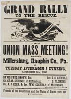 Grand rally to the rescue. : A grand Union mass meeting! Will be held at Millersburg, Dauphin Co., Pa. on Tuesday afternoon & evneing [sic], October 6th, 1863. David Paul Brown, Esq. Hon. J.C. Kunkle, Col. Chas. Chriner, of Mifflinsburg, " D. Fleming, Col