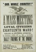 "Our whole country!" : A mass meeting of the loyal citizens of the Eighteenth Ward! Will be held at Girard & Columbia Avenues, on Thursday even'g, Oct. 1st, 1863, at 7 1/2 o'clock. Rally friends of the Union! All who love their country better than party, 