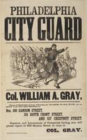 Philadelphia City Guard : Col. William A. Gray. Citizens of Philadelphia desirous of repelling the invaders of our state, are requested to give their names immediately at Nos. 605 Sansom Street, 315 South Front Street, and 527 Chestnut Street. Captains an
