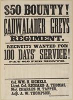 $50 bounty! Cadwalader Greys Regiment. : Recruits wanted for 100 days' service! Pay $16 per month. / Col. Wm. H. Sickels, Lieut. Col. Richard A. Thomas, Maj. Charles M. Tapper, Adjt. A.W. Thompson.