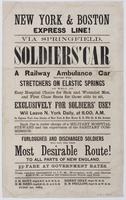 New York & Boston express line! Via Springfield. Soldiers' car : A railway ambulance car provided with stretchers on elastic springs as well as easy hospital chairs for sick and wounded men, and first class seats for those able to sit, exclusively for sol