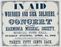 In aid of the sick and wounded soldiers. : Concert by the Harmonia Musical Society, Musical Fund Hall, Tuesday evening, April 1st, 1862. The Cantata of Ruth, and miscellaneous music will be presented. Tickets fifty cents each.