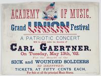 Academy of Music. Grand Union festival : A patriotic concert will be given under the direction of Carl Gaertner, on Tuesday, May 13th, '62. For the benefit of the sick and wounded soldiers in Kentucky. Tickets, at fifty cents each, for sale at all the pri