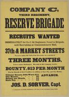 Company C, Third Regiment, Reserve Brigade : Recruits wanted immediately for Co. C, 3d Regiment, Reserve Brigade, now recruiting at Commissioners' Hall, 37th & Market Streets to serve under the call of the governor, for a period of three months, unless so