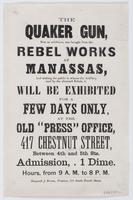 The Quaker gun, : now on exhibition, was brought from the Rebel works at Manassas, and wishing the public to witness the artillery used by the aforesaid Rebels, it will be exhibited for a few days only, a the old "Press" office, 417 Chestnut Street, betwe