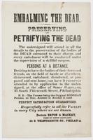 Embalming the dead. Preserving and petrifying the dead : The undersigned will attend in all the details to the preservation of the bodies of the dead entrusted to their charge, and every embalment will be conducted under the supervision of a skillful surg