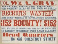 Col. Wm. A. Gray. Fall in! Fall in!! Fall in!!! : Recruits wanted! This is the last regiment authorized by the War and State departments. $152 bounty! $152 Recruits mustered in, uniformed and sent to camp immediately! Each recruit furnished with a gum bla