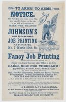 To arms! To arms! Notice. : The time has come when every man must show his colors, and he who is not with us is against us. Mark the traitor! Johnson's old established job printing office, No. 7 North 10th St. 3d door above Market, east side, Philad'a. Ev