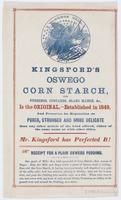 Kingford's Oswego corn starch, : for puddings, custards, blanc mange, &c., is the original,--established in 1849, and preserves its reputation as purer, stronger and mor delicate than any other article of the kind offered, either of the same name or with 