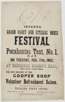 Seventh grand fancy and citizens' dress festival : o [sic] Pocahontas Tent, No. 1, D. of F, on Tuesday, Feb. 25th, 1862, at National Guard's Hall, Race Street, below Sixth, for the benefit of the Cooper Shop Volunteer Refreshment Saloon. Tickets, fifty ce