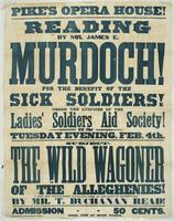 Pike's Opera House! Reading by Mr. James E. Murdoch! : For the benefit of the sick soldiers! Under the auspices of the Ladies' Soldiers Aid Society! On Tuesday evening, Feb. 4th. Subject: The wild wagoner of the Alleghenies! A new and unpublished patrioti