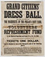 Grand citizens' dress ball, : to be given by the machinists of the Philad'a Navy Yard, for the benefit of the Volunteers' Refreshment Fund at the Musical Fund Hall, on Friday ev'g, Oct. 25, 1861. Tickets one dollar. Can be obtained of any of the managers,