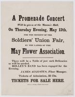 A promenade concert will be given at the Masonic Hall, : on Thursday evening, May 12th, for the benefit of the Sociers' Union Fair, / by the ladies of the May Flower Association. There will be a table of just such delicacies as will be needed. Rolley's Ba