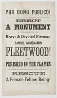 Pro bono publico! Erect a monument to the memory of the brave & devoted fireman Samuel M'Menamin Fleetwood! : who perished in the flames of the late fire in the Second Ward, whilst endeavoring to rescue a female fellow being!