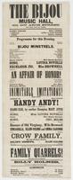 The Bijou Music Hall, No. 607 Arch Street, next door below the theatre. : Harry Enochs, sole lessee C. McMillan, acting and stage manager J. Nosher, musical director Programme for this evening. ... Bijou Minstrels. ... An affair of honor! ... Handy Andy! 