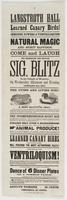 Langstroth Hall Learned canary birds! : Immense powers of ventriloquism Natural magic and spirit rappings. Come and laugh The celebrated and popular Sig. Blitz in his temple of wonders, on Wednesday afternoon and evening January 4th, 1865. ... The evening