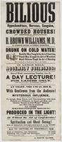 Bilious hypochondriacs, nervous, sanguine, : and all classes of the public delighted by the amusing and instructive exhibitions given to crowded houses! at Assembly Buildings, by Professor B. Brown Williams, M.D. the humorous lecturer and original psychol