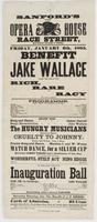 Sanford's new Opera House Race Street, between Second & Third, : Friday, January 6th, 1865. Benefit of Jake Wallace when the following rich, rare and racy bill, will be presented. Programme. ... The hungry musicians ... Cruelty to Johnny. ... To conclude 
