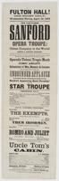 Fulton Hall! One night only: Wednesday eve'ng, April 22, 1863 : The far-famed Sanford Opera Troupe: oldest company in the world! Samuel S. Sanford, manager. Mr. Sanford will have the honor of presenting the best troupe of artists that has ever been concen