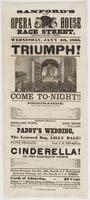 Sanford's new Opera House Race Street, between Second & Third, : Wednesday, Jan'y 4th, 1865. Triumph! Come to-night!! Programme. ... Paddy's wedding, ... To conclude with the grand fairy operatic pantomime of Cinderella! or, The harlequin prince. ... Frid