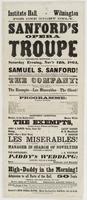 Institute Hall, Wilmington for one night only. Sanford's Opera Troupe : This far-famed Philadelphia institution will appear at the above hall, on Saturday evening, Nov'r 12th, 1864, the whole under the immediate direction of Samuel S. Sanford! proprietor 